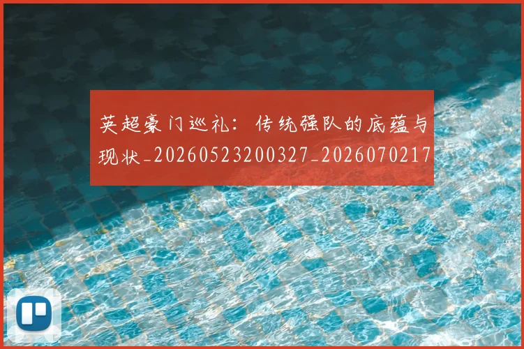 英超豪门巡礼：传统强队的底蕴与现状_20260523200327_20260702174557