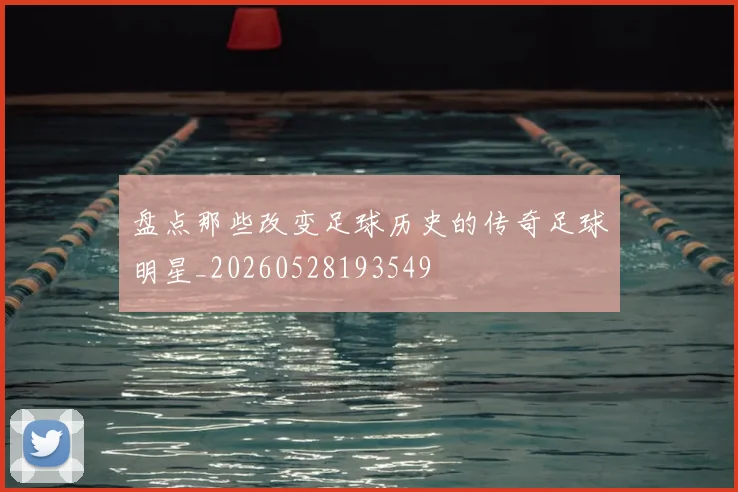 盘点那些改变足球历史的传奇足球明星_20260528193549
