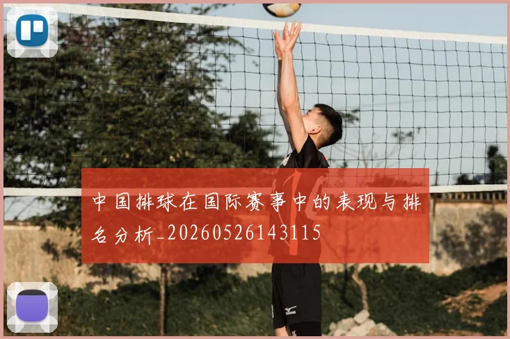 中国排球在国际赛事中的表现与排名分析_20260526143115