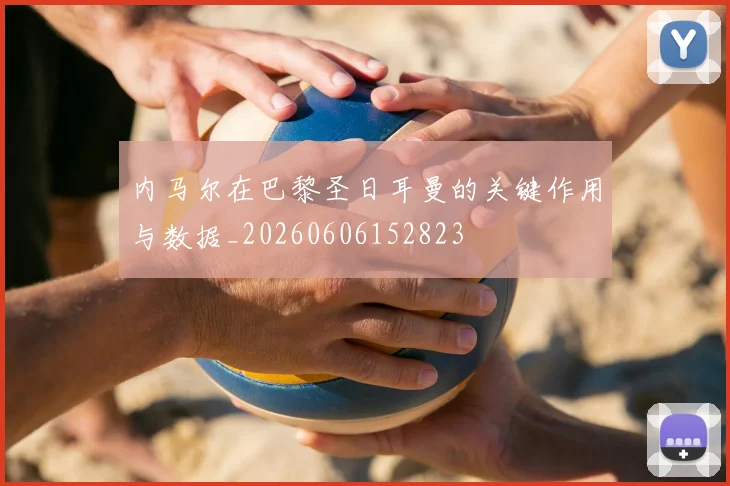 内马尔在巴黎圣日耳曼的关键作用与数据_20260606152823