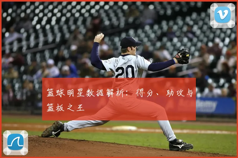 篮球明星数据解析:得分、助攻与篮板之王