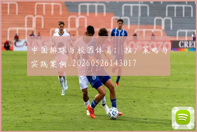 中国排球与校园体育：推广策略与实践案例_20260526143017